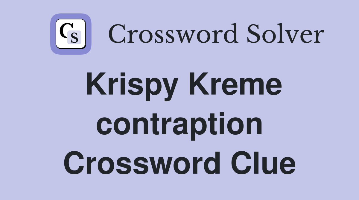 Krispy Kreme contraption Crossword Clue