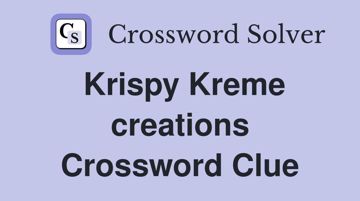 Krispy Kreme creations Crossword Clue