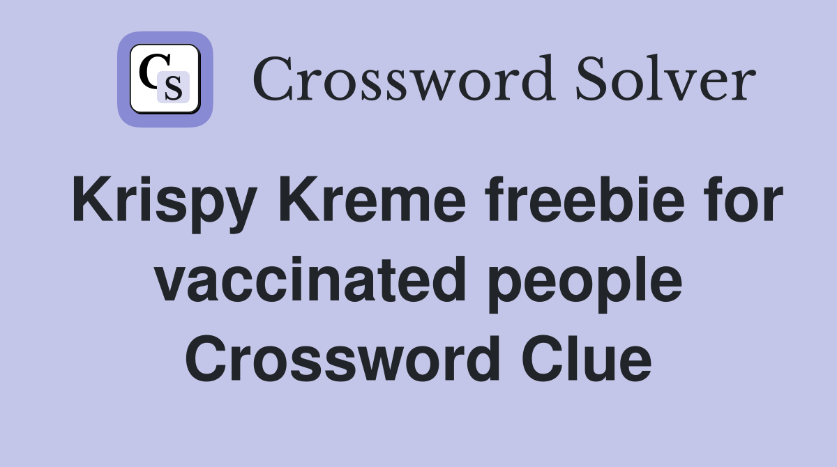 Krispy Kreme freebie for vaccinated people Crossword Clue