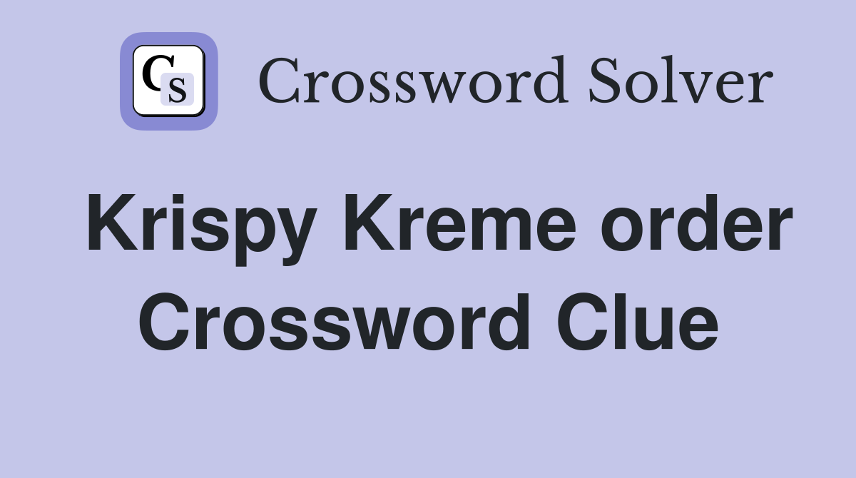 Krispy Kreme order Crossword Clue