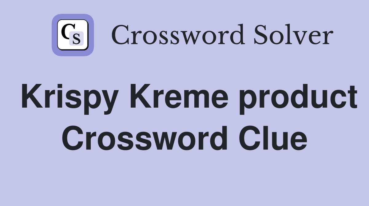 Krispy Kreme product Crossword Clue