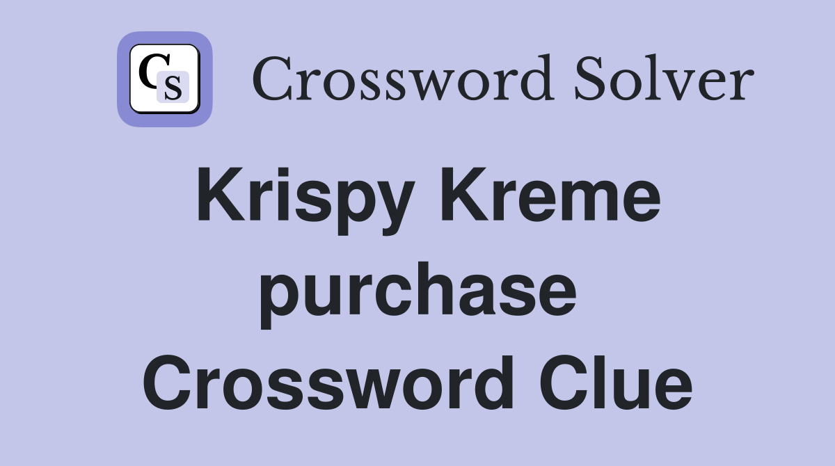 Krispy Kreme purchase Crossword Clue