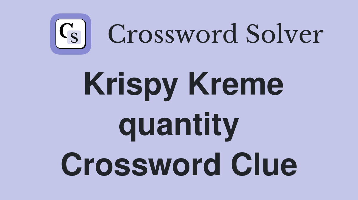 Krispy Kreme quantity Crossword Clue