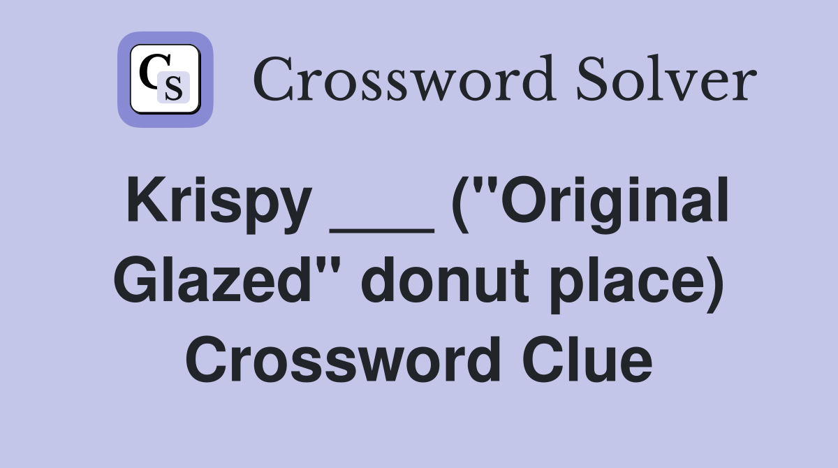 Krispy ___ ("Original Glazed" donut place) Crossword Clue