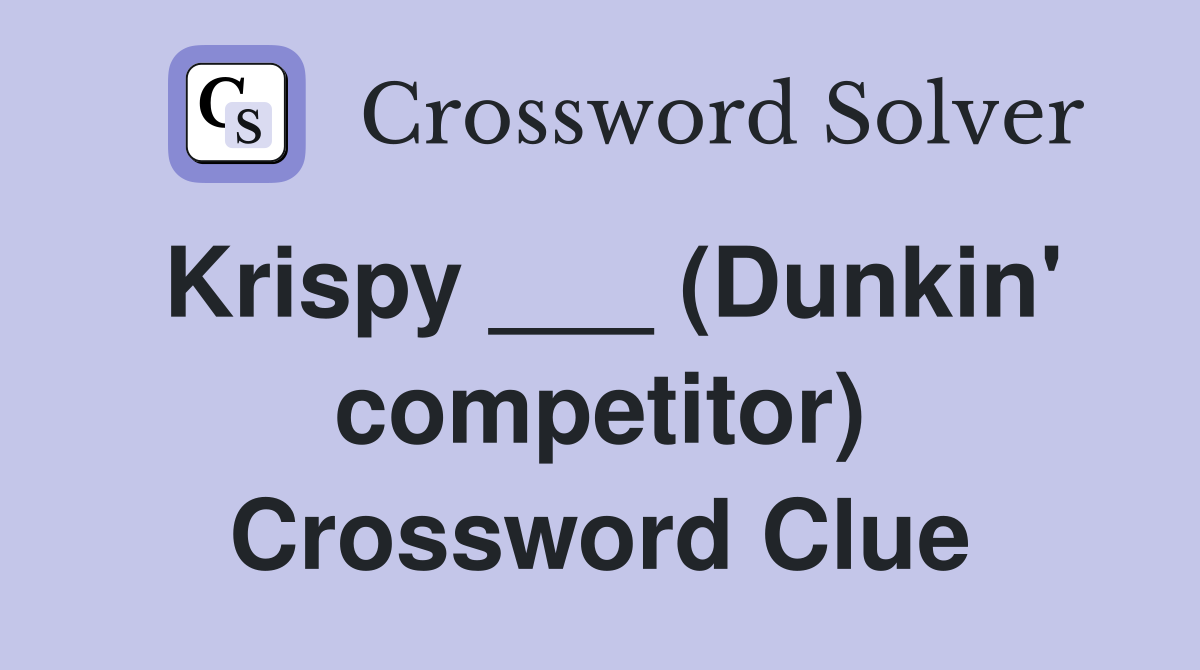 Krispy ___ (Dunkin' competitor) Crossword Clue