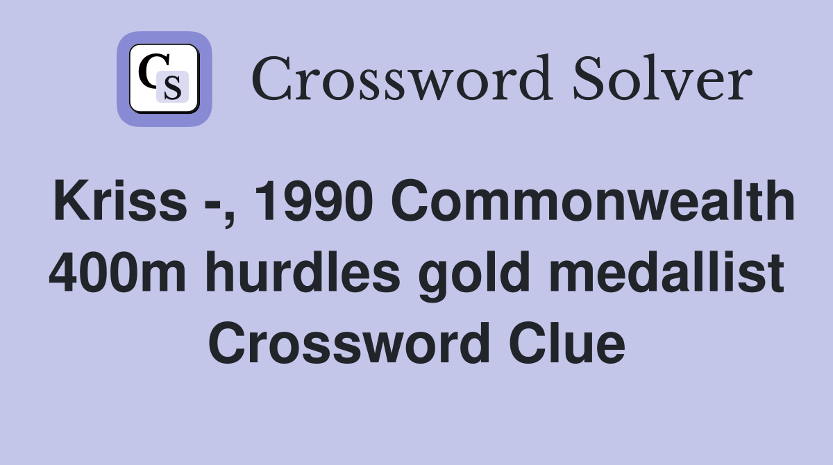 Kriss -, 1990 Commonwealth 400m hurdles gold medallist Crossword Clue