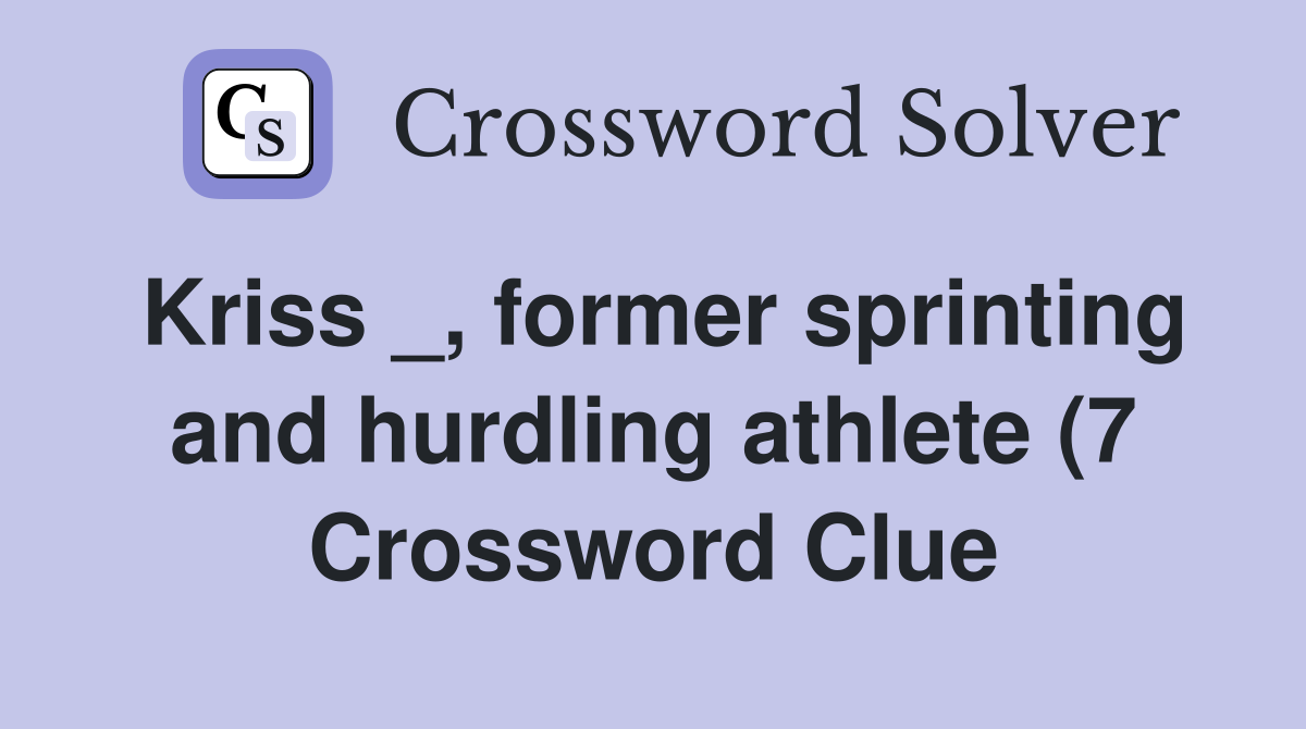 Kriss former sprinting and hurdling athlete (7) Crossword Clue Kriss former sprinting and hurdling athlete (7) Crossword Clue