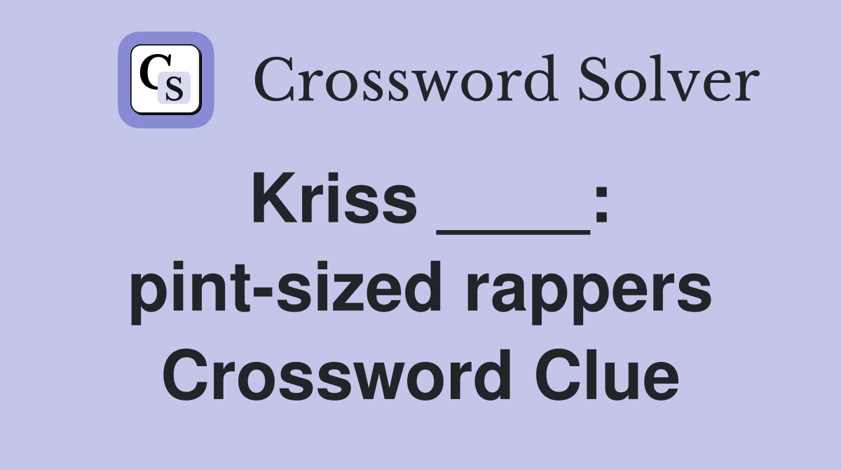 Kriss ____: pint-sized rappers Crossword Clue