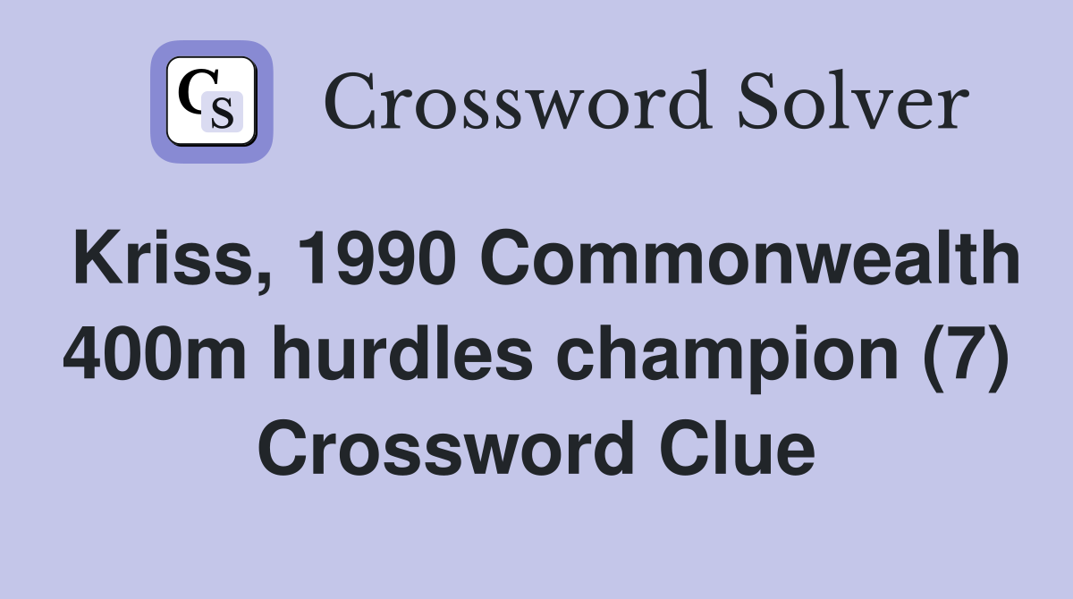 Kriss, 1990 Commonwealth 400m hurdles champion (7) Crossword Clue