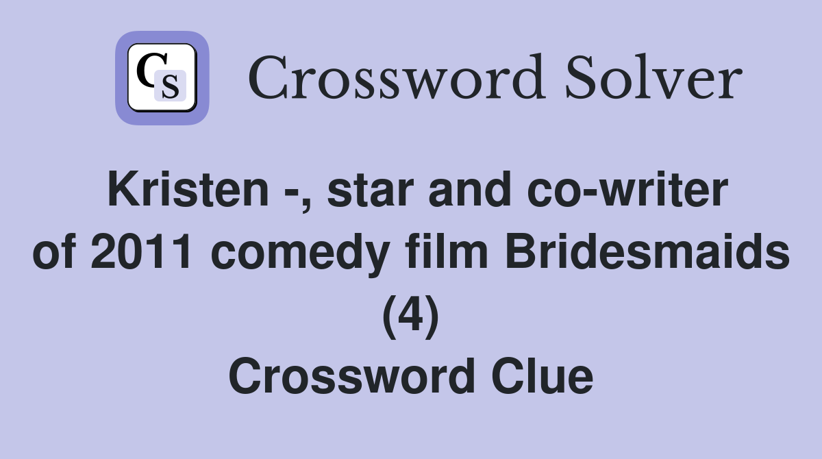 Kristen -, star and co-writer of 2011 comedy film Bridesmaids (4) Crossword Clue