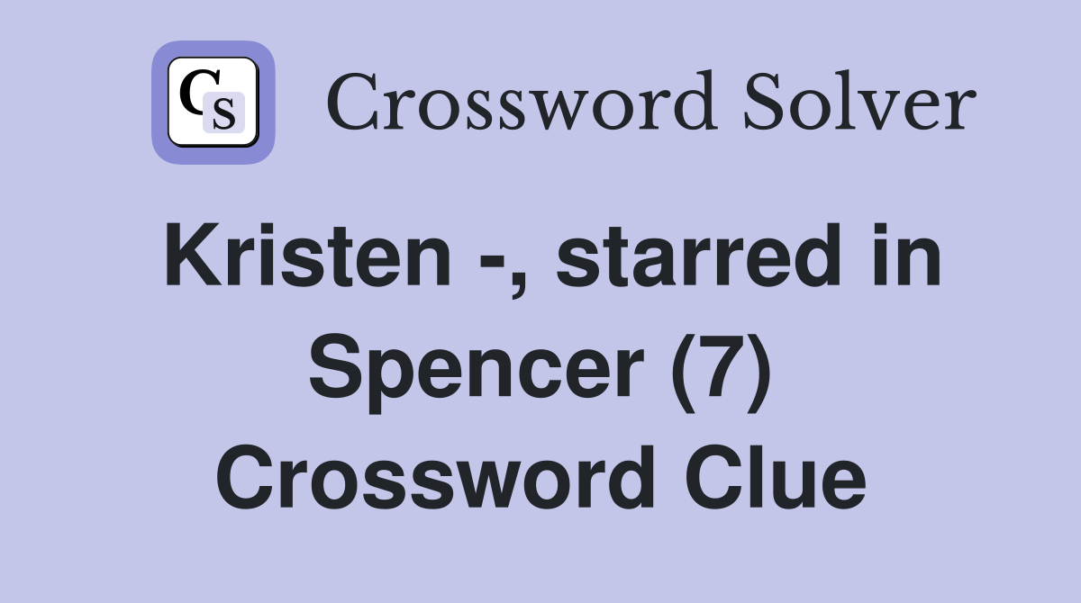 Kristen -, starred in Spencer (7) Crossword Clue