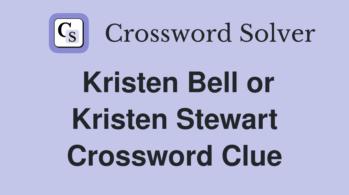 Kristen Bell or Kristen Stewart Crossword Clue