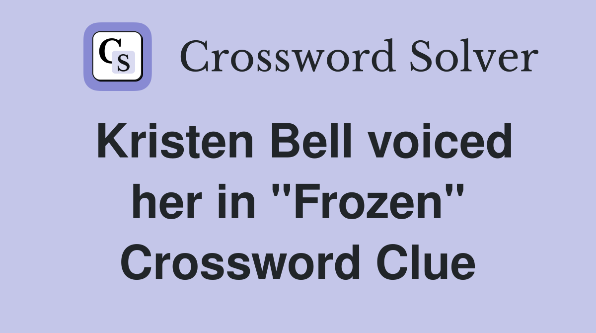 Kristen Bell voiced her in "Frozen" Crossword Clue