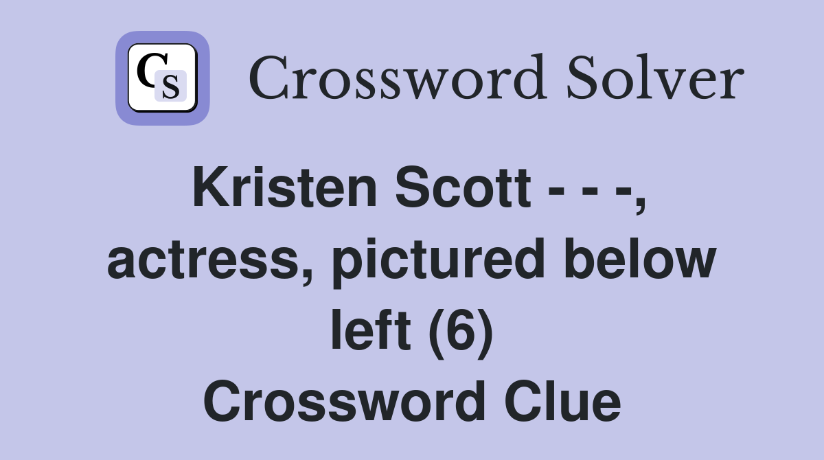 Kristen Scott - - -, actress, pictured below left (6) Crossword Clue