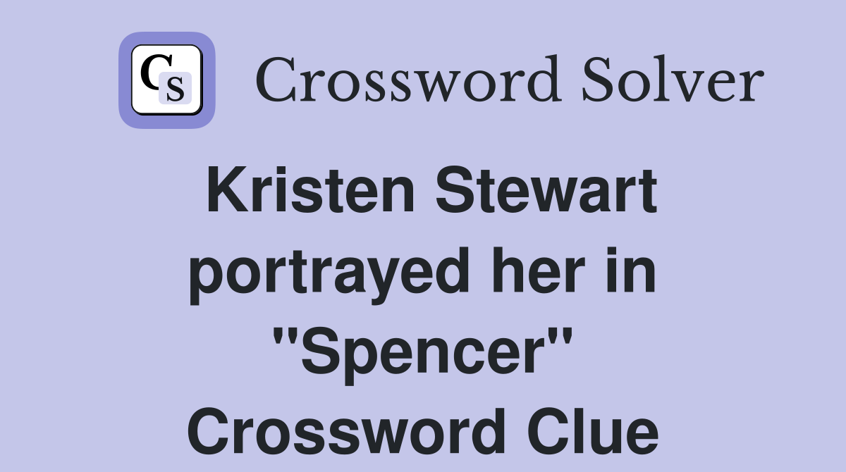 Kristen Stewart portrayed her in "Spencer" Crossword Clue