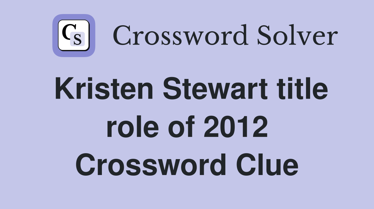 Kristen Stewart title role of 2012 Crossword Clue