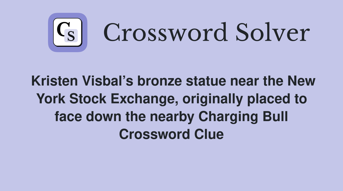 Kristen Visbal’s bronze statue near the New York Stock Exchange, originally placed to face down the nearby Charging Bull Crossword Clue