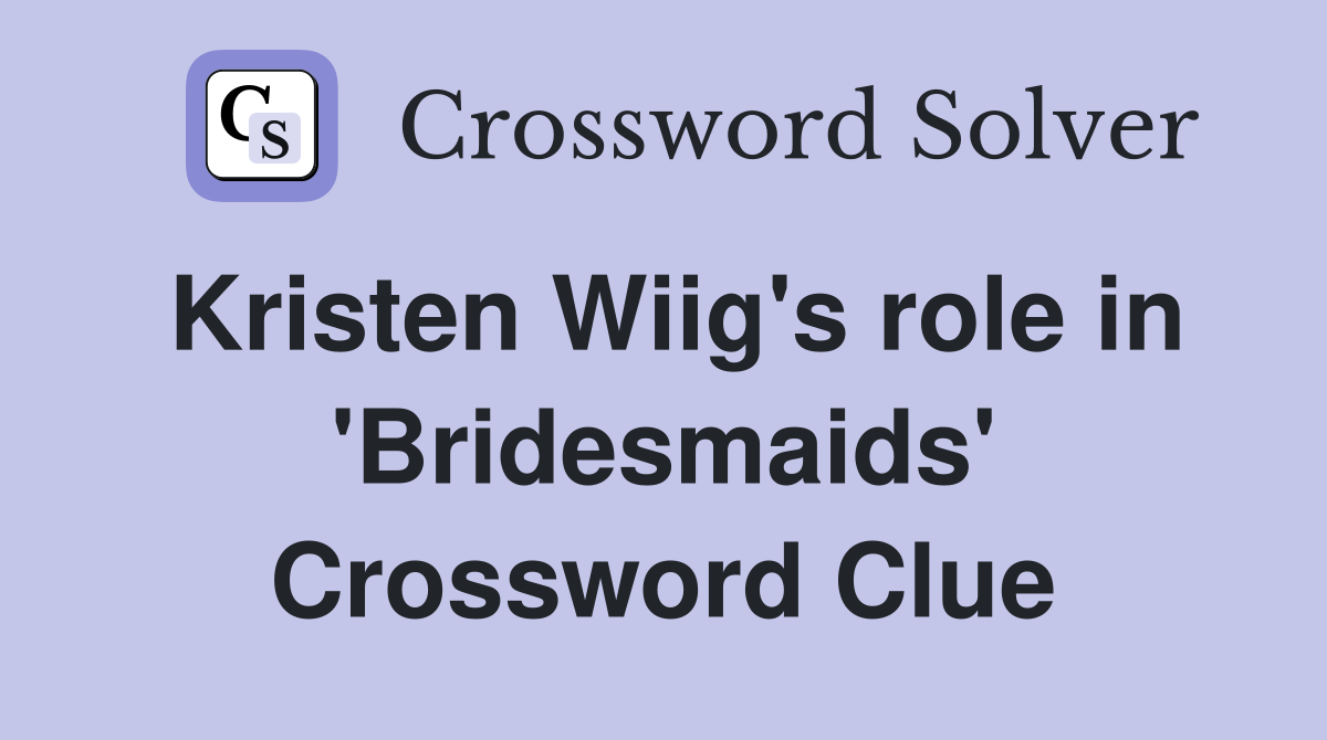 Kristen Wiig's role in 'Bridesmaids' Crossword Clue