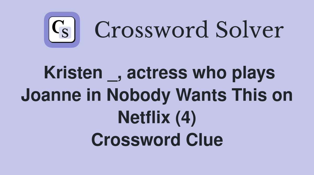 Kristen _, actress who plays Joanne in Nobody Wants This on Netflix (4) Crossword Clue