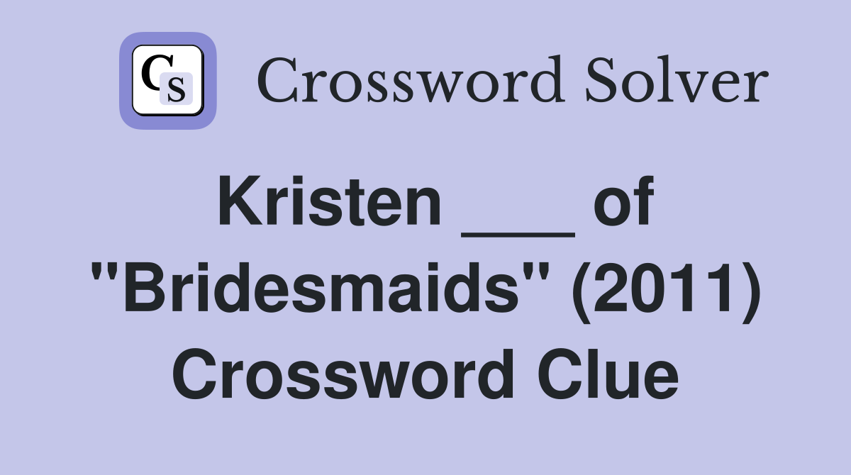 Kristen ___ of "Bridesmaids" (2011) Crossword Clue