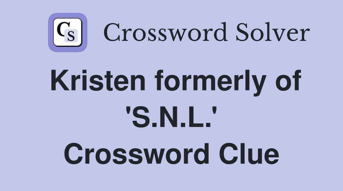 Kristen formerly of 'S.N.L.' Crossword Clue