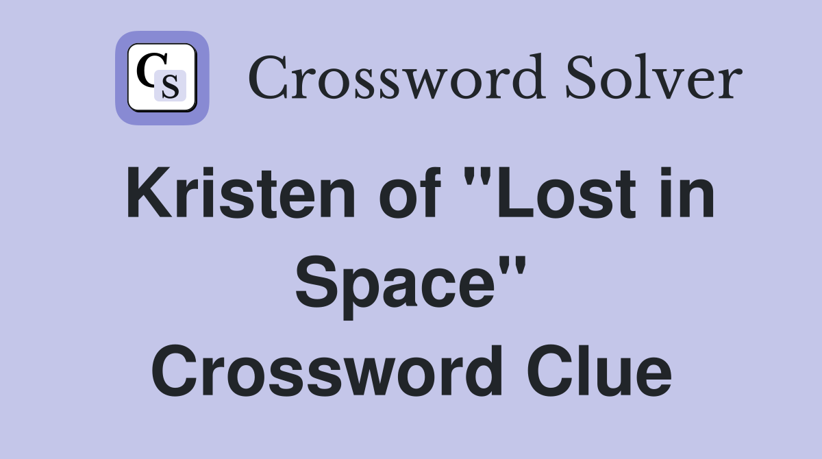 Kristen of "Lost in Space" Crossword Clue