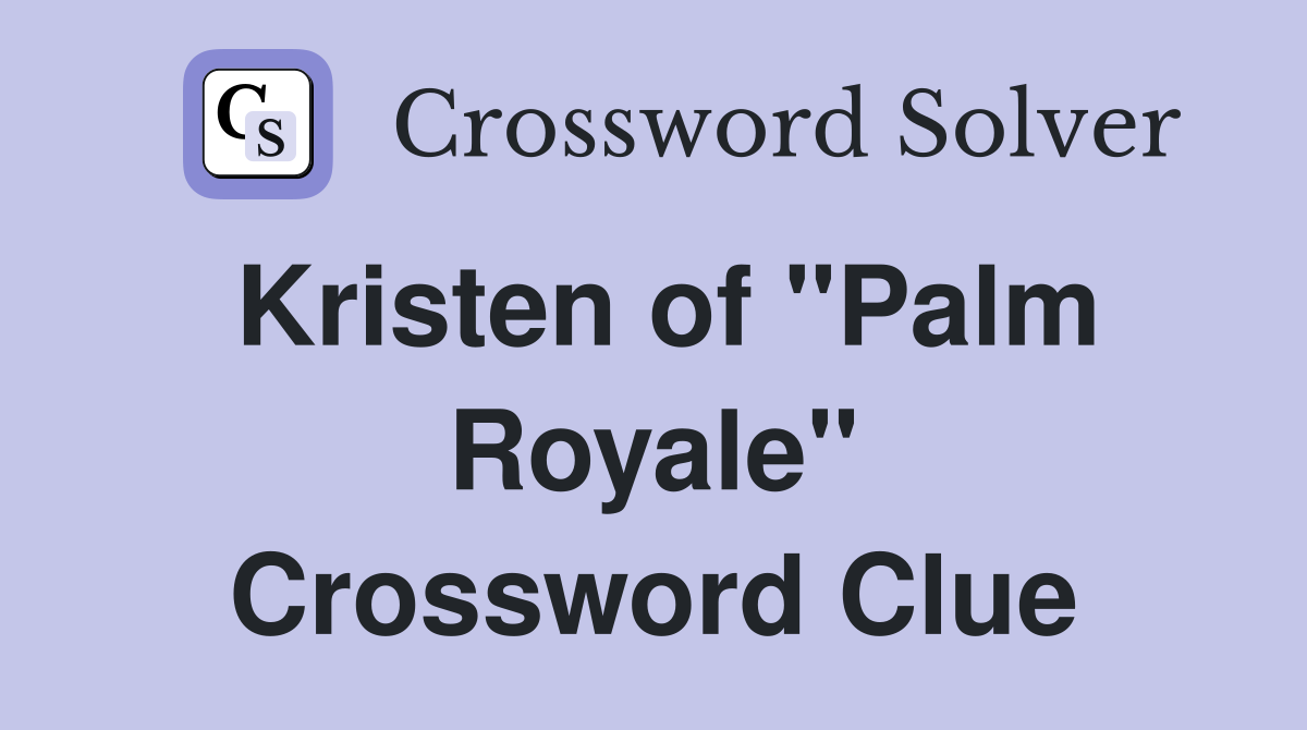 Kristen of "Palm Royale" Crossword Clue