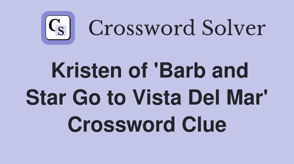 Kristen of 'Barb and Star Go to Vista Del Mar' Crossword Clue