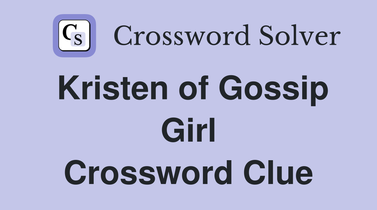 Kristen of Gossip Girl Crossword Clue