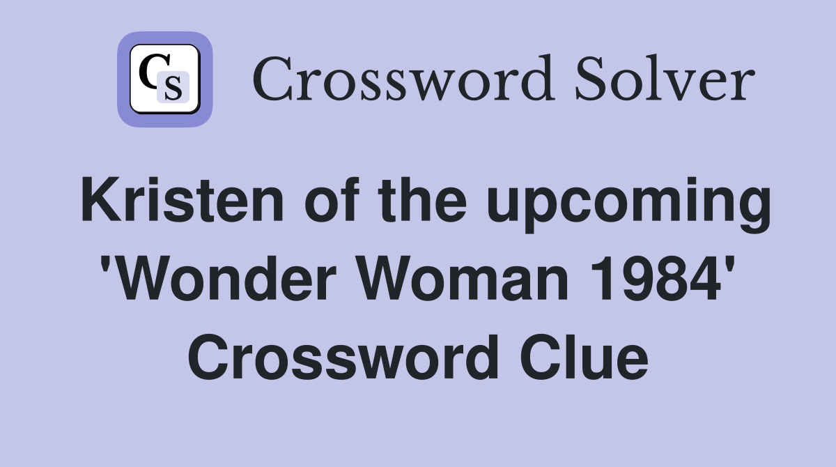 Kristen of the upcoming 'Wonder Woman 1984' Crossword Clue