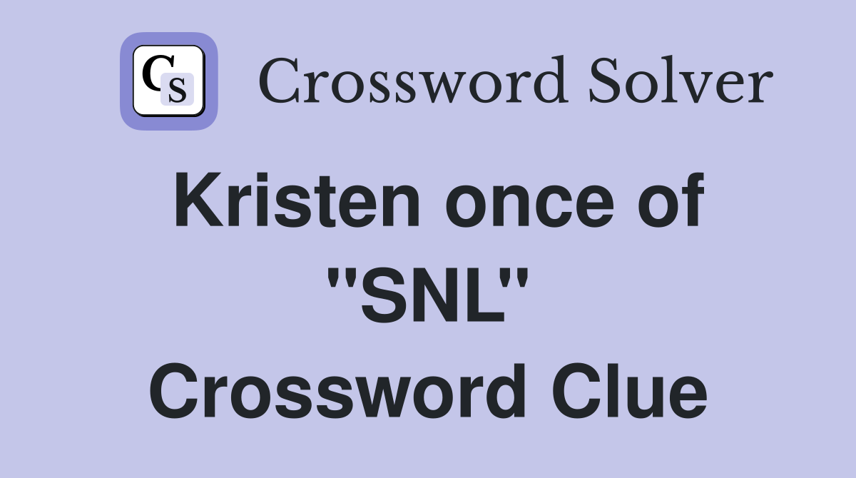 Kristen once of ''SNL'' Crossword Clue