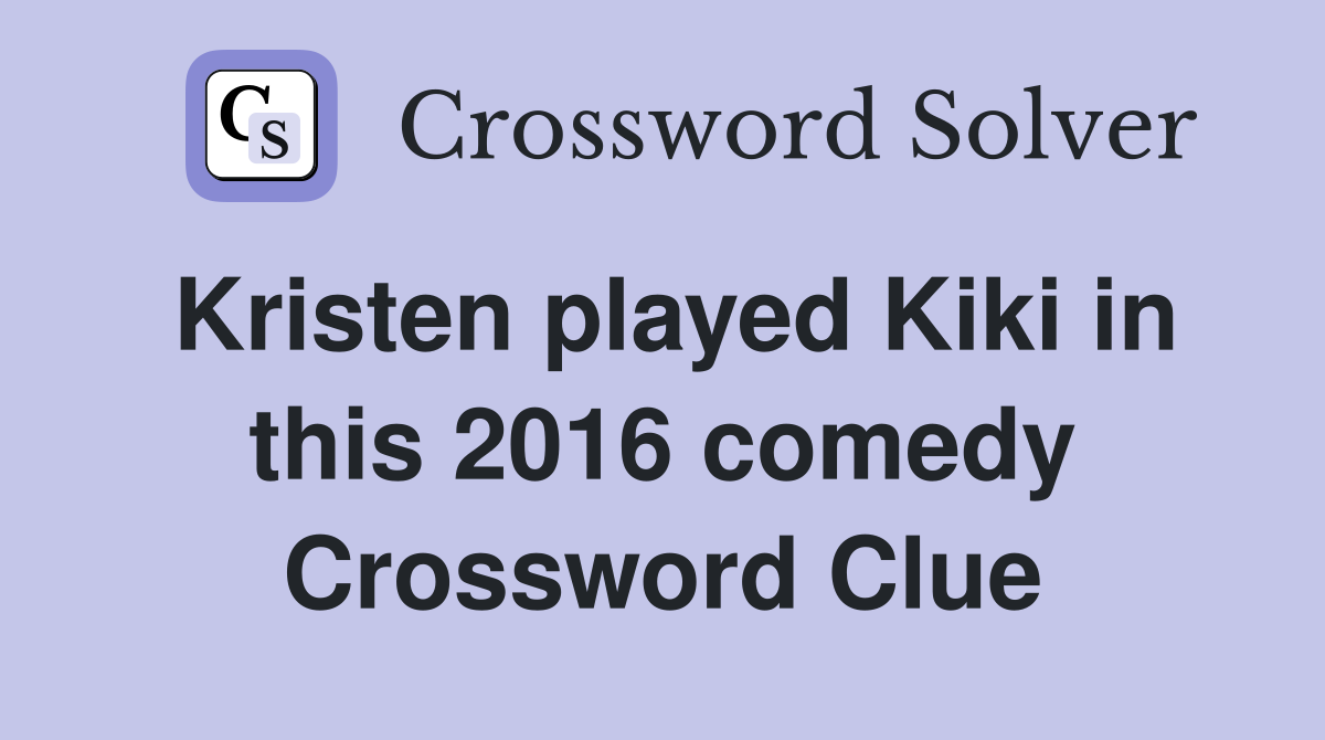 Kristen played Kiki in this 2016 comedy Crossword Clue