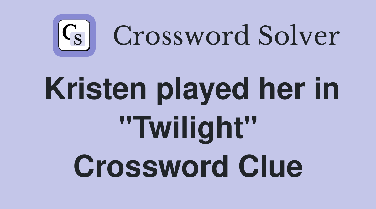 Kristen played her in "Twilight" Crossword Clue