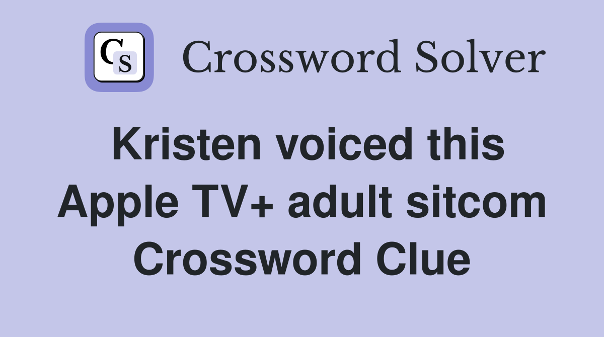 Kristen voiced this Apple TV+ adult sitcom Crossword Clue
