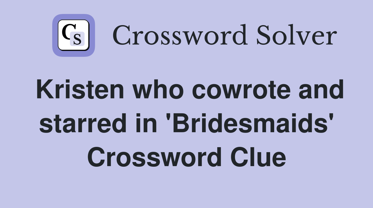Kristen who cowrote and starred in 'Bridesmaids' Crossword Clue