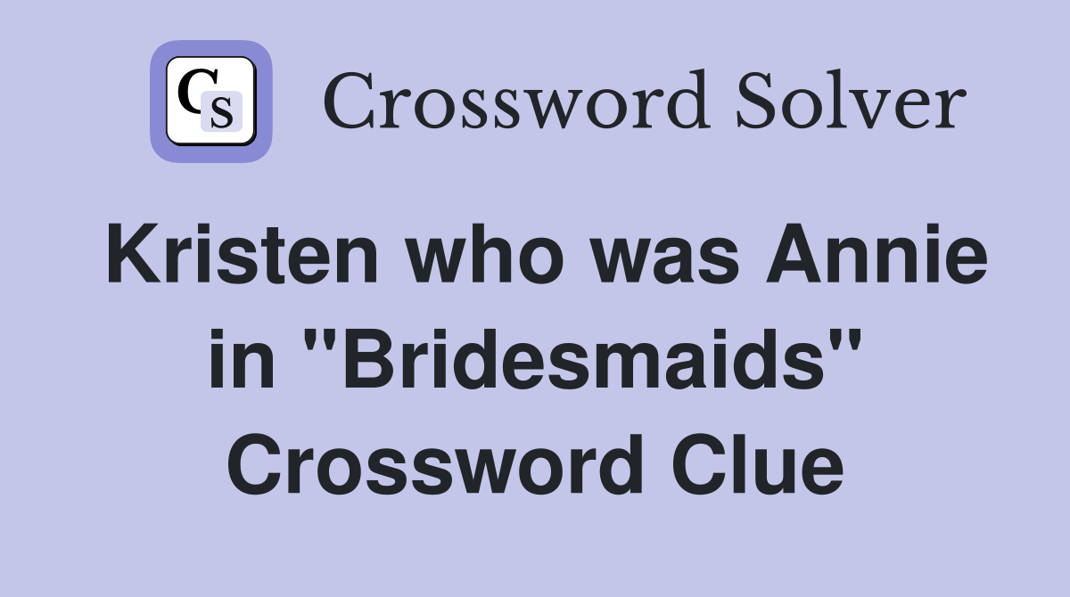 Kristen who was Annie in "Bridesmaids" Crossword Clue