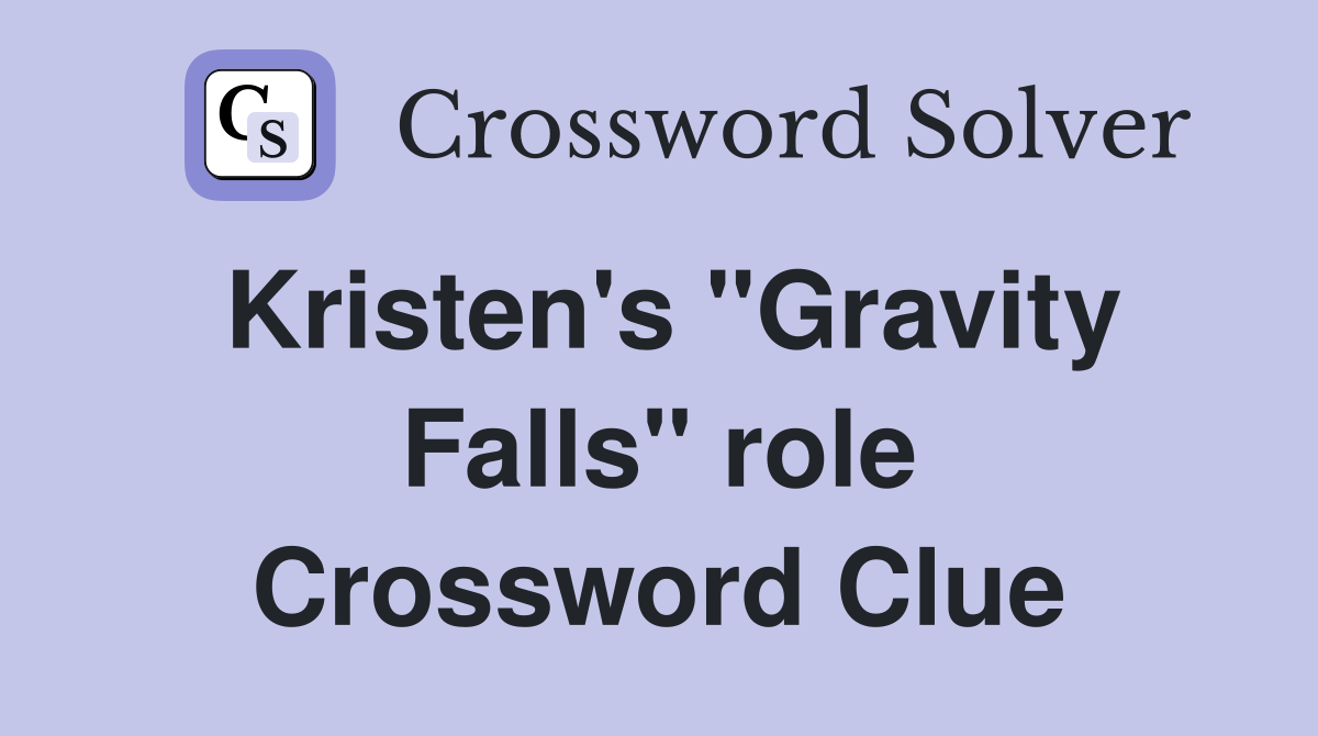 Kristen's "Gravity Falls" role Crossword Clue