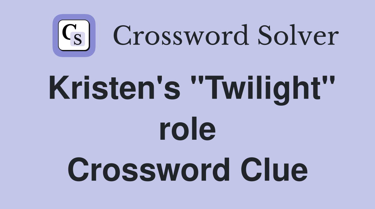 Kristen's "Twilight" role Crossword Clue