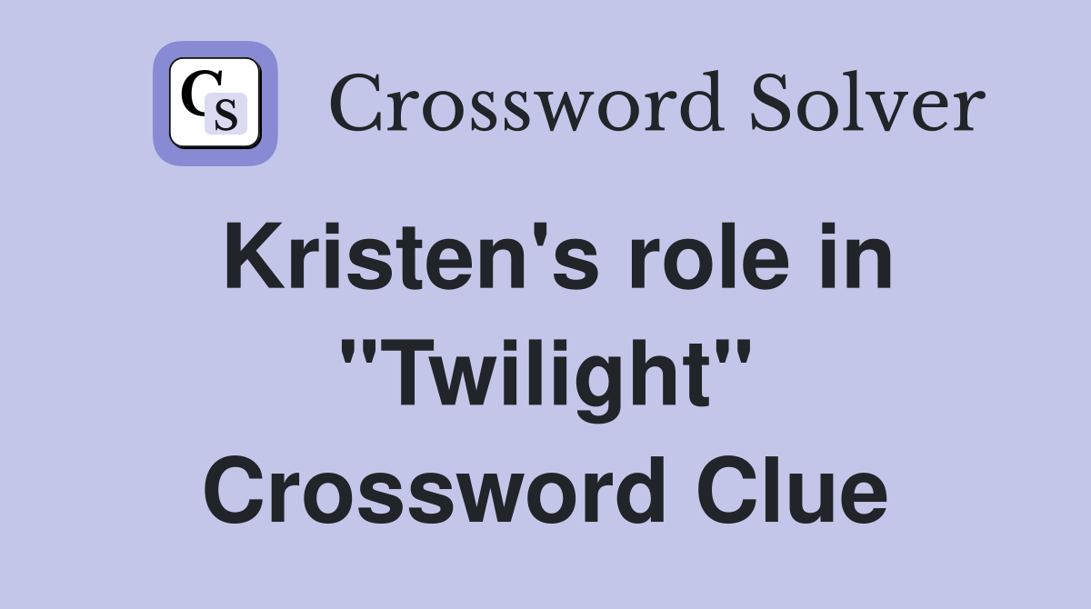 Kristen's role in "Twilight" Crossword Clue