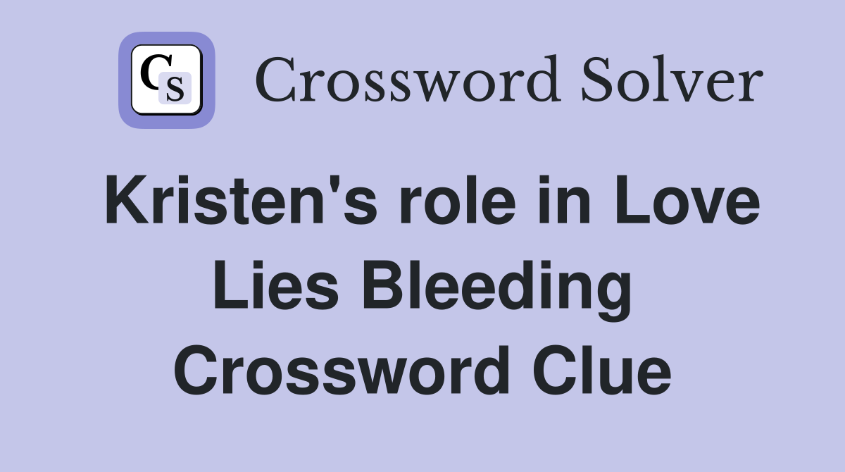 Kristen's role in Love Lies Bleeding Crossword Clue