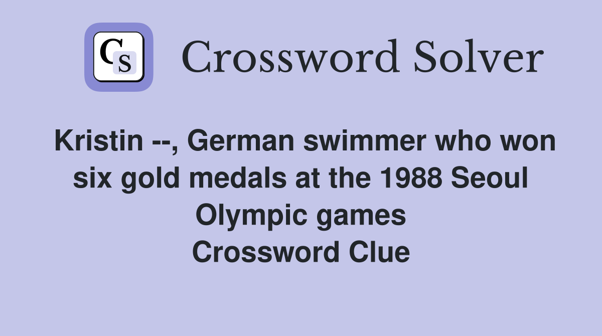 Kristin --, German swimmer who won six gold medals at the 1988 Seoul Olympic games Crossword Clue