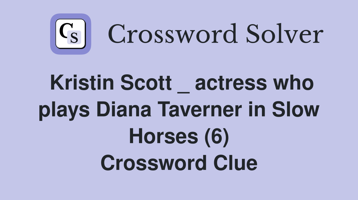 Kristin Scott _ actress who plays Diana Taverner in Slow Horses (6) Crossword Clue