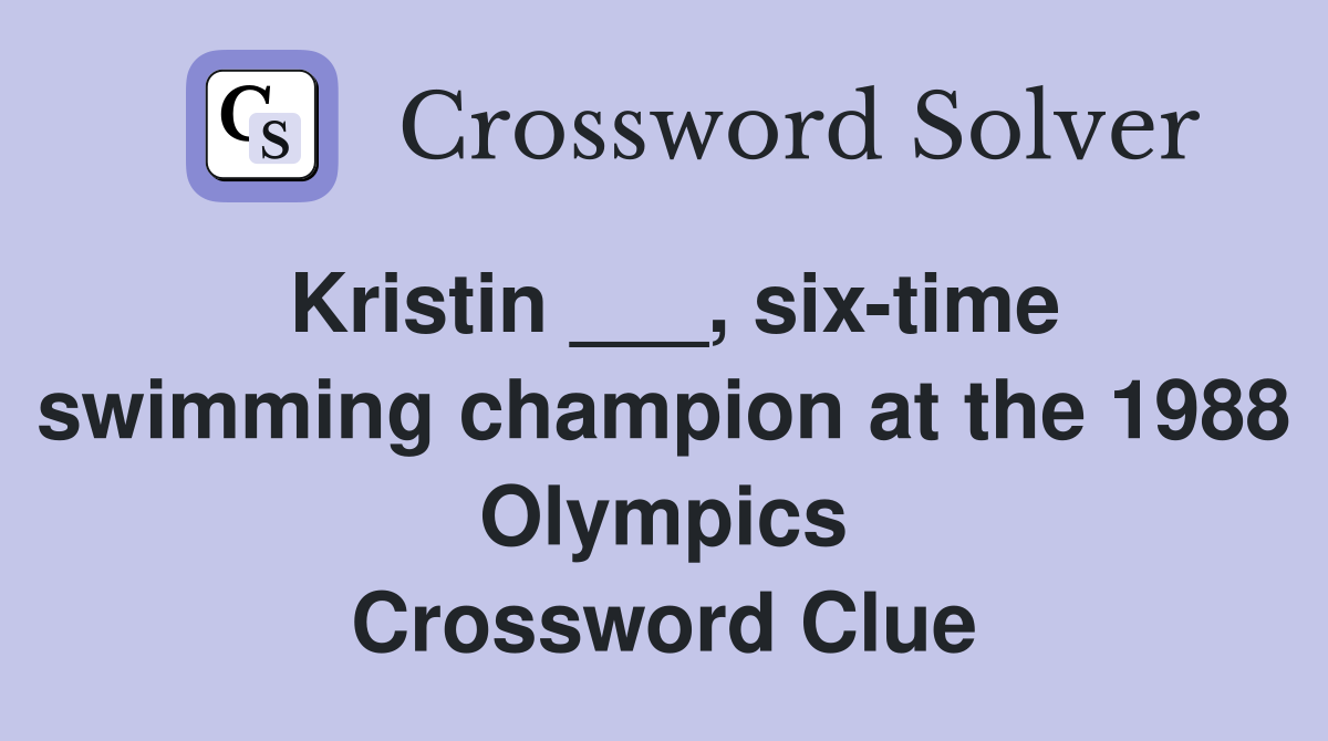 Kristin ___, six-time swimming champion at the 1988 Olympics Crossword Clue