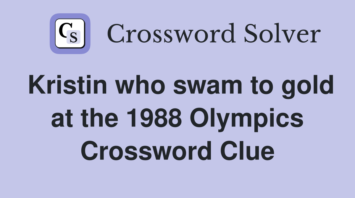 Kristin who swam to gold at the 1988 Olympics Crossword Clue
