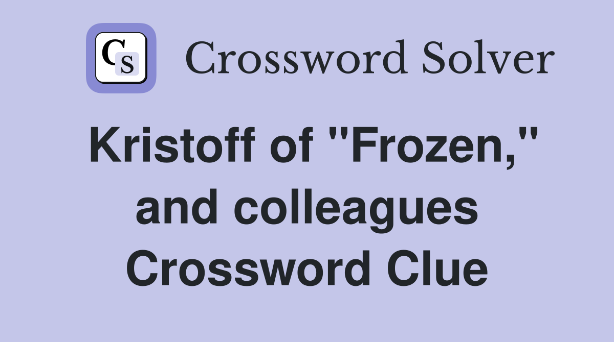 Kristoff of "Frozen," and colleagues Crossword Clue