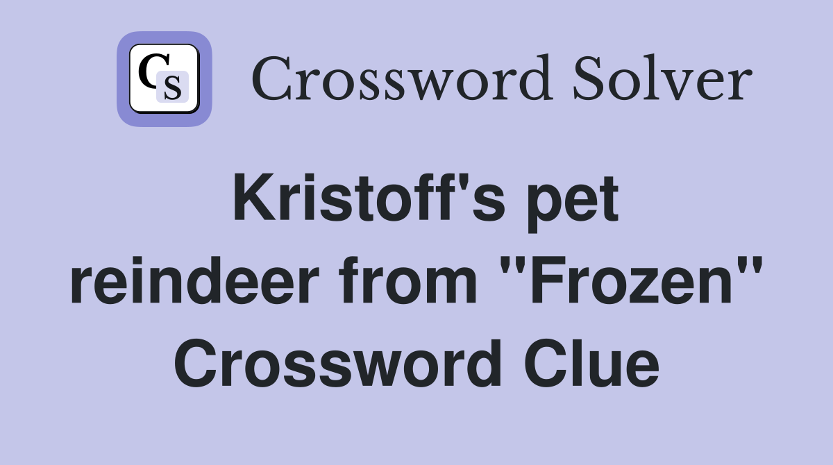 Kristoff's pet reindeer from "Frozen" Crossword Clue