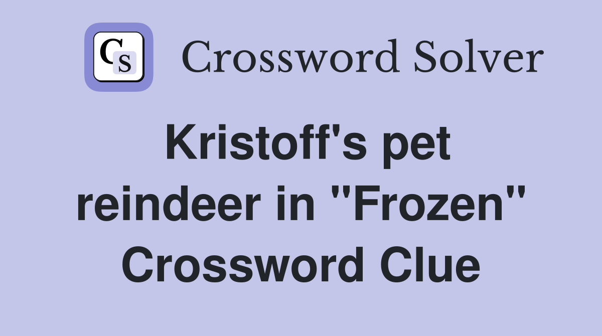 Kristoff's pet reindeer in "Frozen" Crossword Clue