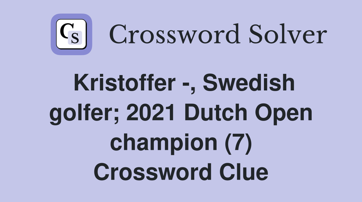 Kristoffer -, Swedish golfer; 2021 Dutch Open champion (7) Crossword Clue