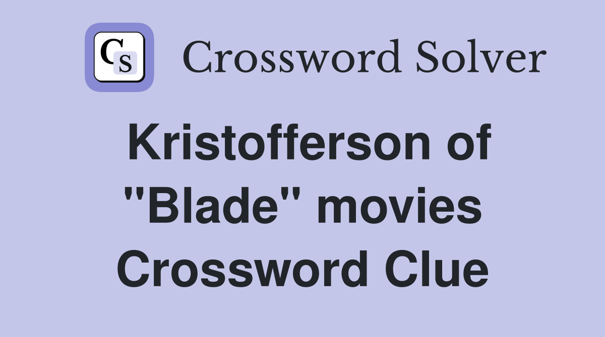 Kristofferson of "Blade" movies Crossword Clue