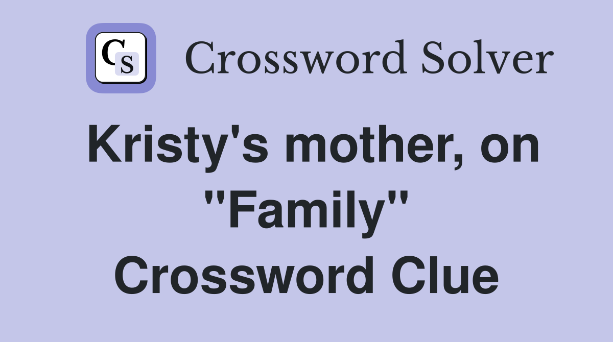 Kristy's mother, on "Family" Crossword Clue